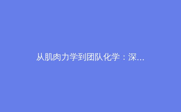 从肌肉力学到团队化学：深度解析现代体育竞技的五大科学革命 - 3